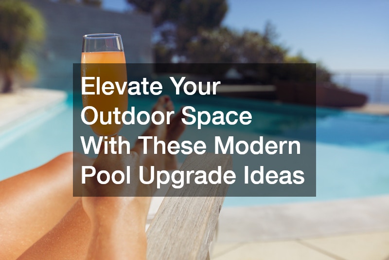 Elevate Your Outdoor Space With These Modern Pool Upgrade Ideas